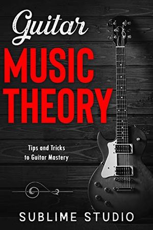 GUITAR MUSIC THEORY Tips and Tricks to Guitar Mastery